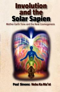 Paul Simons - «Involution and the Solar Sapien - Mother Earth Tone and the New Cosmogenesis»