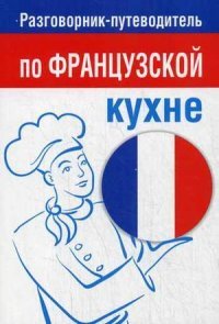  - «Разговорник-путеводитель по французской кухне»