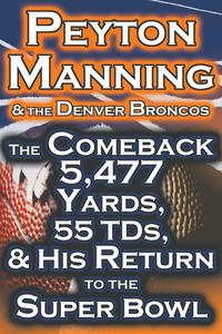Dan Fathow - «Peyton Manning & The Denver Broncos - The Comeback 5,477 Yards, 55 TDs, & His Return to the Super Bowl»