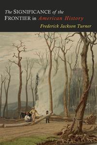 Frederick Jackson Turner - «The Significance of the Frontier in American History»