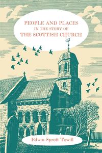 Edwin Sprott Towill - «People and Places in the Story of the Scottish Church»