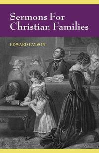 Edward Payson - «Sermons for Christian Families»