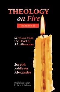 Joseph Addison Alexander - «Theology on Fire»