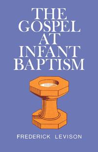 Frederick Levinson - «The Gospel at Infant Baptism»