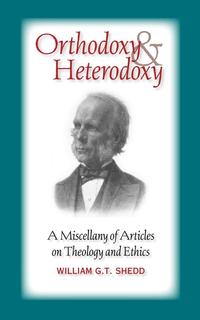 William G.T. Shedd - «ORTHODOXY AND HETERODOXY»