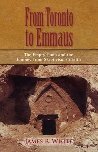 James R White - «FROM TORONTO TO EMMAUS The Empty Tomb and the Journey from Skepticism to Faith»