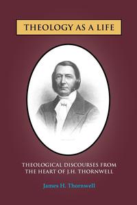 James H. Thornwell - «THEOLOGY AS A LIFE»