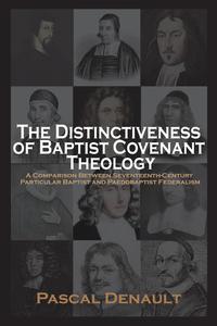 Pascal Denault - «The Distinctiveness of Baptist Covenant Theology»