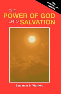 Benjamin B. Warfield - «The Power of God Unto Salvation (Paper)»