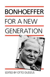 Dietrich Bonhoeffer - «Bonhoeffer for a New Generation»