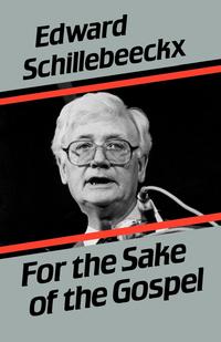 Edward Schillebeeckx - «For the Sake of the Gospel»