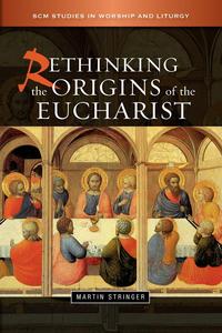Martin Stringer - «Rethinking the Origins of the Eucharist»