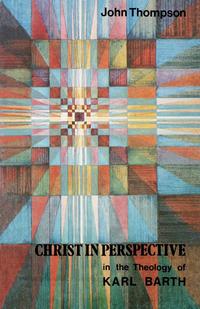 John Thompson - «Christ in Perspective in the Theology of Karl Barth»