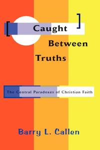 Barry L Callen - «Caught Between Truths»