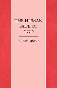 John A. T. Robinson - «The Human Face of God»