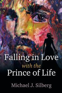 Michael J. Silberg - «Falling in Love with the Prince of Life»