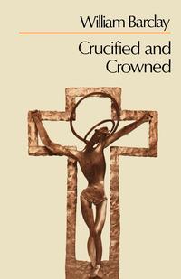 William Barclay - «Crucified and Crowned»
