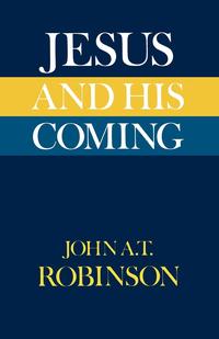 John A. T. Robinson - «Jesus and His Coming»