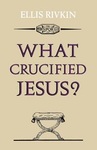 Elias Rivkin - «What Crucified Jesus?»