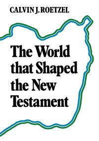 Calvin Roetzel - «The World That Shaped the New Testament»
