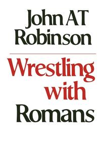 John A. T. Robinson - «Wrestling with Romans»