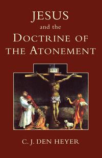 C. J. Den Heyer - «Jesus and the Doctrine of the Atonement»