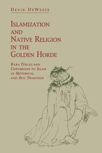 Devin Deweese - «Islamization and Native Religion in the Golden Horde»