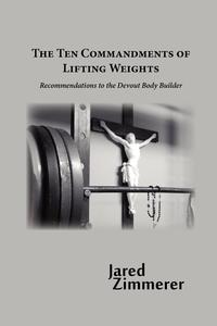 Jared Zimmerer - «Ten Commandments of Lifting Weights»