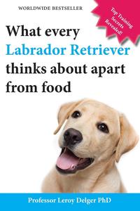 Leroy Delger - «What Every Labrador Retriever Thinks About Apart From Food (Blank Inside/Novelty Book)»