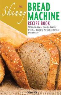 Cooknation - «The Skinny Bread Machine Recipe Book»