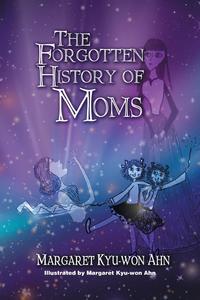 Margaret Kyu-won Ahn - «The Forgotten History of Moms»