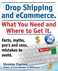 Christine Clayfield - «Drop shipping and ecommerce, what you need and where to get it. Dropshipping suppliers and products, ecommerce payment processing, ecommerce software and set up an online store all covered»