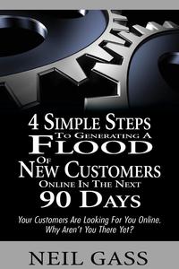 Neil Gass - «4 Simple Steps to Generating a Flood of New Customers Online in the Next 90 Days»