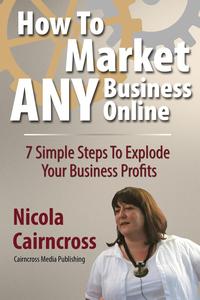 Nicola Cairncross - «How To Market ANY Business Online»