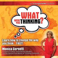 Monica Cornetti - «What Were You Thinking? Learn How to Change the Way You Think... Fast!»