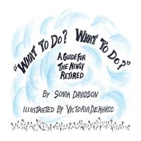 Sonia Davidson - «What to Do? What to Do? A Guide for the Newly Retired»