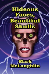 Mark McLaughlin - «Hideous Faces, Beautiful Skulls»