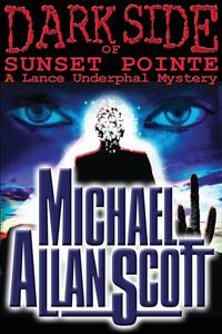 Michael Allan Scott - «Dark Side of Sunset Pointe - A Lance Underphal Mystery»
