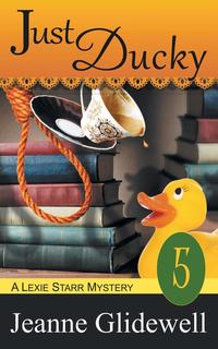 Jeanne Glidewell - «Just Ducky (A Lexie Starr Mystery, Book 5)»