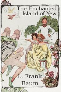 L. Frank Baum - «The Enchanted Island of Yew»