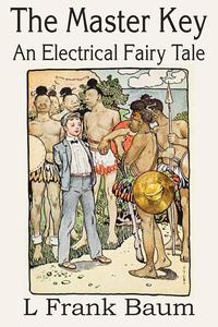 L. Frank Baum - «The Master Key, An Electrical Fairy Tale»