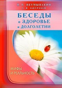 И. П. Неумывакин, А. В. Закурдаев - «Беседы о здоровье и долголетии. Мифы и реальность»