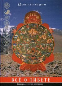 Все о Тибете. Природа, религия, традиция. Цивилизации. Сост. Царева Г.И