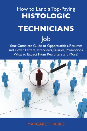 Margaret Harris - «How to Land a Top-Paying Histologic technicians Job: Your Complete Guide to Opportunities, Resumes and Cover Letters, Interviews, Salaries, Promotions, What to Expect From Recruiters and More»
