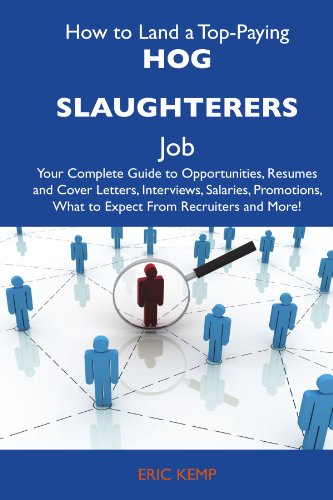 Eric Kemp - «How to Land a Top-Paying Hog slaughterers Job: Your Complete Guide to Opportunities, Resumes and Cover Letters, Interviews, Salaries, Promotions, What to Expect From Recruiters and More»