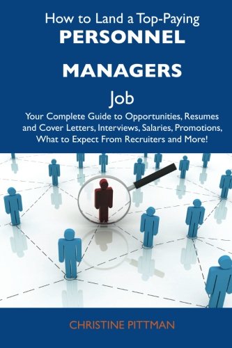 How to Land a Top-Paying Personnel managers Job: Your Complete Guide to Opportunities, Resumes and Cover Letters, Interviews, Salaries, Promotions, What to Expect From Recruiters and More