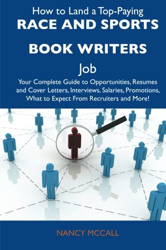 How to Land a Top-Paying Race and sports book writers Job: Your Complete Guide to Opportunities, Resumes and Cover Letters, Interviews, Salaries, Promotions, What to Expect From Recruiters an