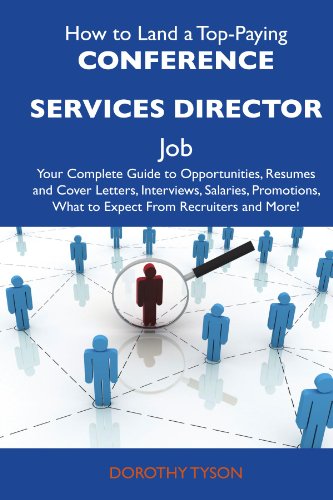 How to Land a Top-Paying Conference services director Job: Your Complete Guide to Opportunities, Resumes and Cover Letters, Interviews, Salaries, Promotions, What to Expect From Recruiters an