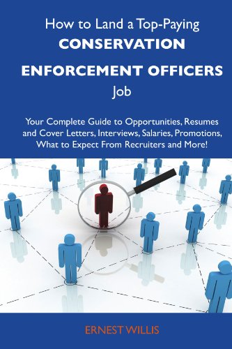 How to Land a Top-Paying Conservation enforcement officers Job: Your Complete Guide to Opportunities, Resumes and Cover Letters, Interviews, Salaries, ... What to Expect From Recruiters and M