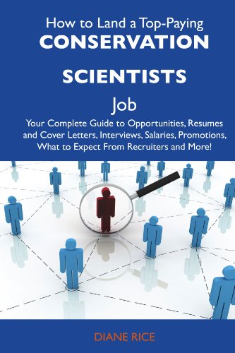 How to Land a Top-Paying Conservation scientists Job: Your Complete Guide to Opportunities, Resumes and Cover Letters, Interviews, Salaries, Promotions, What to Expect From Recruiters and Mor
